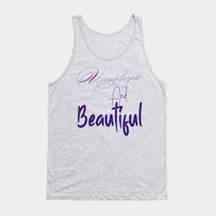 Unemployed And Beautiful Tank Top